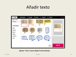 Añadir texto




           Oprime “Use it” para añadir la herramienta.

3/7/2012                          Glogster               29
 