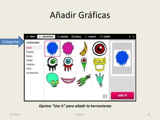 Añadir Gráficas

Categorías




               Oprime “Use it” para añadir la herramienta

    3/7/2012                        Glogster                32
 