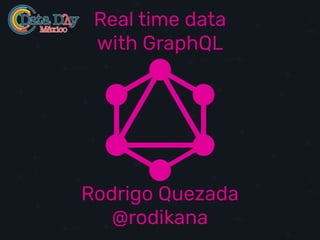 Real time data
with GraphQL
Rodrigo Quezada
@rodikana
 