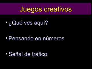 Juegos creativos
¿Qué ves aquí?
Pensando en números
Señal de tráfico