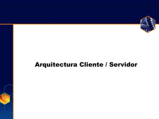 Arquitectura Cliente / Servidor 