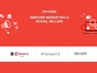 Jornada:
INBOUND MARKETING &
SOCIAL SELLING
#Ventas4.0
 