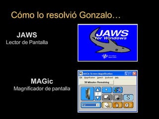 Cómo lo resolvió Gonzalo… MAGic Magnificador de pantalla JAWS Lector de Pantalla 