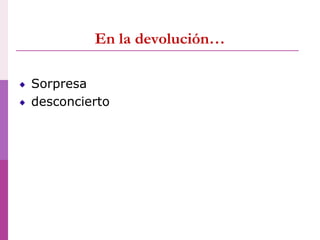 En la devolución…
Sorpresa
desconcierto
 