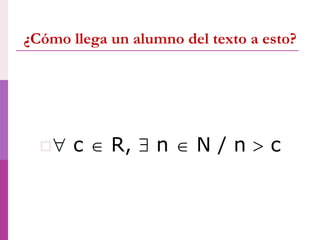 ¿Cómo llega un alumno del texto a esto?
 c  R,  n  N / n  c
 