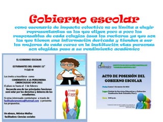 Gobierno escolar
 como escenario de impacto colectivo no se limita a elegir
       representantes es los que eligen poco a poco los
responsables de cada colegios ósea los rectores ya que son
  los que tienen una información derivada y tienden a ser
los mejores de cada curso en la institución etas personas
        son elegidas pese a su rendimiento académico
 