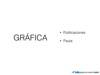 GRÁFICA 
• Publicaciones 
• Pauta 
 