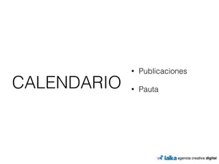 CALENDARIO 
• Publicaciones 
• Pauta 
 