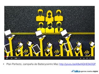 • Plan Perfecto, campaña de Batterycentro Mac http://youtu.be/k9wNQHE0kDQP 
 