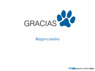 GRACIAS 
@agencialaika 
