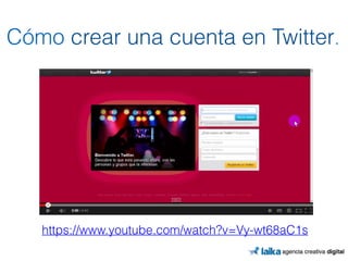 Cómo crear una cuenta en Twitter. 
https://www.youtube.com/watch?v=Vy-wt68aC1s 
 