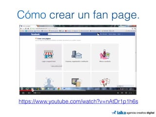 Cómo crear un fan page. 
https://www.youtube.com/watch?v=nAtDr1p1h6s 
 