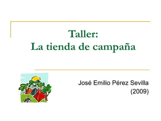 Taller: La tienda de campaña José Emilio Pérez Sevilla (2009) 