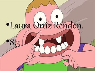•Laura Ortiz Rendon.
•8,3
 