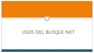 USOS DEL BLOQUE NXT
 