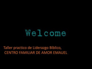 Taller practico de Liderazgo Bíblico,
CENTRO FAMILIAR DE AMOR EMAUEL
 