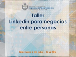 Taller
Linkedin para negocios
entre personas
Miércoles 2 de julio – 16 a 20h
 
