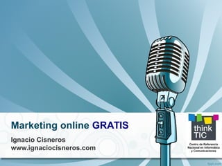 Marketing online GRATIS
Ignacio Cisneros
www.ignaciocisneros.com
 