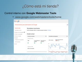 ¿Cómo está mi tienda?¿Cómo está mi tienda?
Control interno con Google Webmaster Tools
●
www.google.com/webmasters/tools/ho...