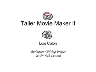 Taller Movie Maker II Luis Col ón Borinquen Writing Project BWP Tech Liaison 
