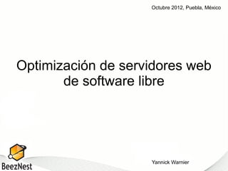 Octubre 2012, Puebla, México




Optimización de servidores web
       de software libre




                    Yannick Warnier
 