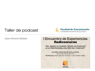 Taller de podcast
Jose Antonio Gelado
 