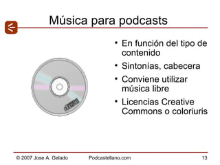 Música para podcasts En función del tipo de contenido Sintonías, cabecera Conviene utilizar música libre Licencias Creative Commons o coloriuris 