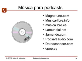 Música para podcasts Magnatune.com Musica-libre.info musicalibre.es Lamundial.net Jamendo.com Podsafeaudio.com Dateaconocer.com dpop.es 