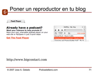 Poner un reproductor en tu blog http://www.bigcontact.com  