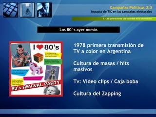 1.  Las generaciones y la sociedad de la información Los 80´s ayer nomás 1978 primera transmisión de TV a color en Argenti...
