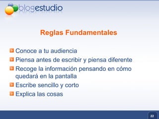 Reglas Fundamentales  Conoce a tu audiencia Piensa antes de escribir y piensa diferente Recoge la información pensando en cómo quedará en la pantalla Escribe sencillo y corto Explica las cosas 
