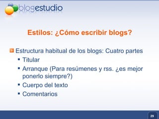 Estilos: ¿Cómo escribir blogs? Estructura habitual de los blogs: Cuatro partes  Titular  Arranque (Para resúmenes y rss. ¿es mejor ponerlo siempre?) Cuerpo del texto Comentarios 