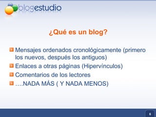 ¿Qué es un blog? Mensajes ordenados cronológicamente (primero los nuevos, después los antiguos) Enlaces a otras páginas (Hipervínculos) Comentarios de los lectores … .NADA MÁS ( Y NADA MENOS) 