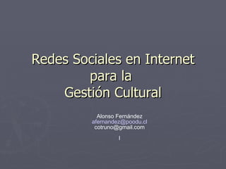 Redes Sociales en Internet para la  Gestión Cultural Alonso Fernández [email_address] [email_address] l 
