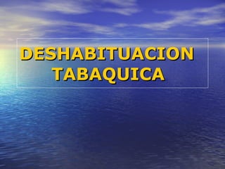 DESHABITUACION   TABAQUICA 