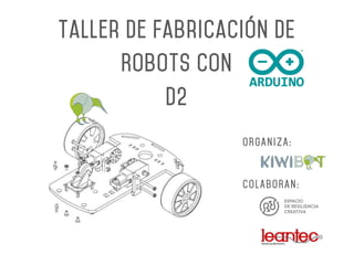 Taller de Fabricación DE
Robots CON
D2
ORGANIZA:
COLABORAN:
 