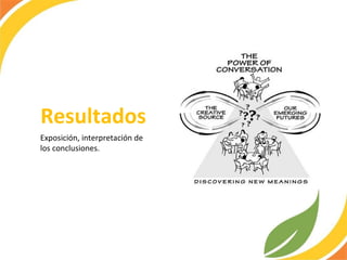 Resultados Exposición, interpretación de los conclusiones. 