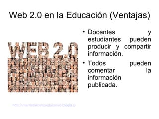 Web 2.0 en la Educación (Ventajas) ,[object Object],[object Object],http://internetrecursoeducativo.blogia.com/upload/20070430133003-web2.0bis.jpg 
