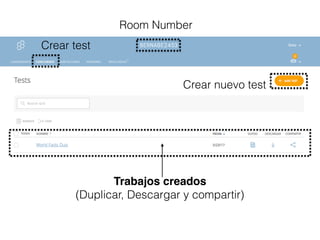 Crear test
Crear nuevo test
Trabajos creados
(Duplicar, Descargar y compartir)
Room Number