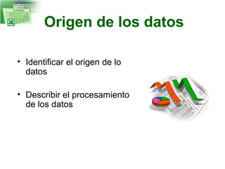 Origen de los datos
• Identificar el origen de lo
datos
• Describir el procesamiento
de los datos

 