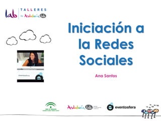 Iniciación a
  la Redes
  Sociales
    Ana Santos
 