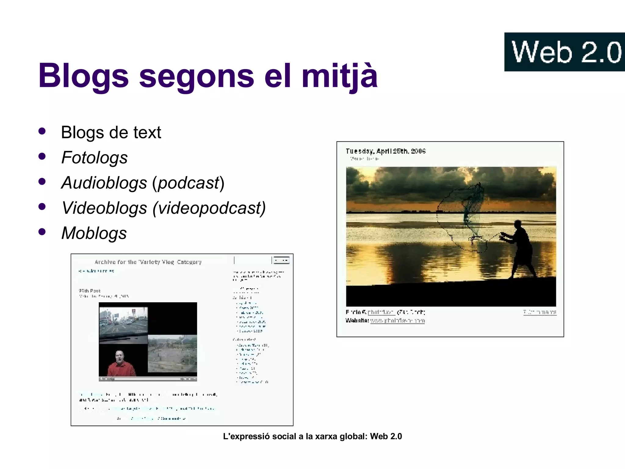 Blogs segons el mitjà Blogs de text Fotologs  Audioblogs  ( podcast )   Videoblogs (videopodcast) Moblogs 