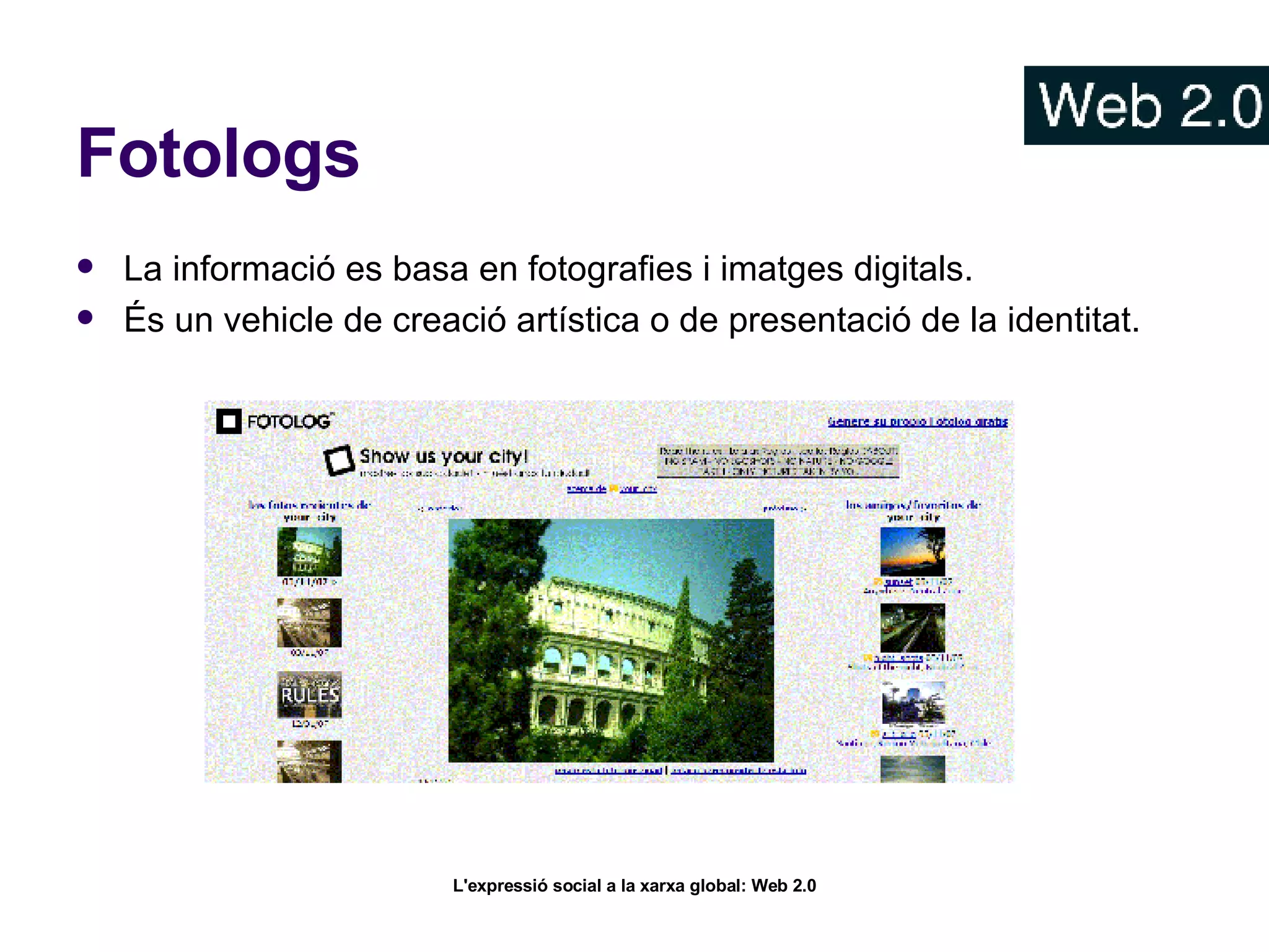 Fotologs La informació es basa en fotografies i imatges digitals. És un vehicle de creació artística o de presentació de la identitat.  