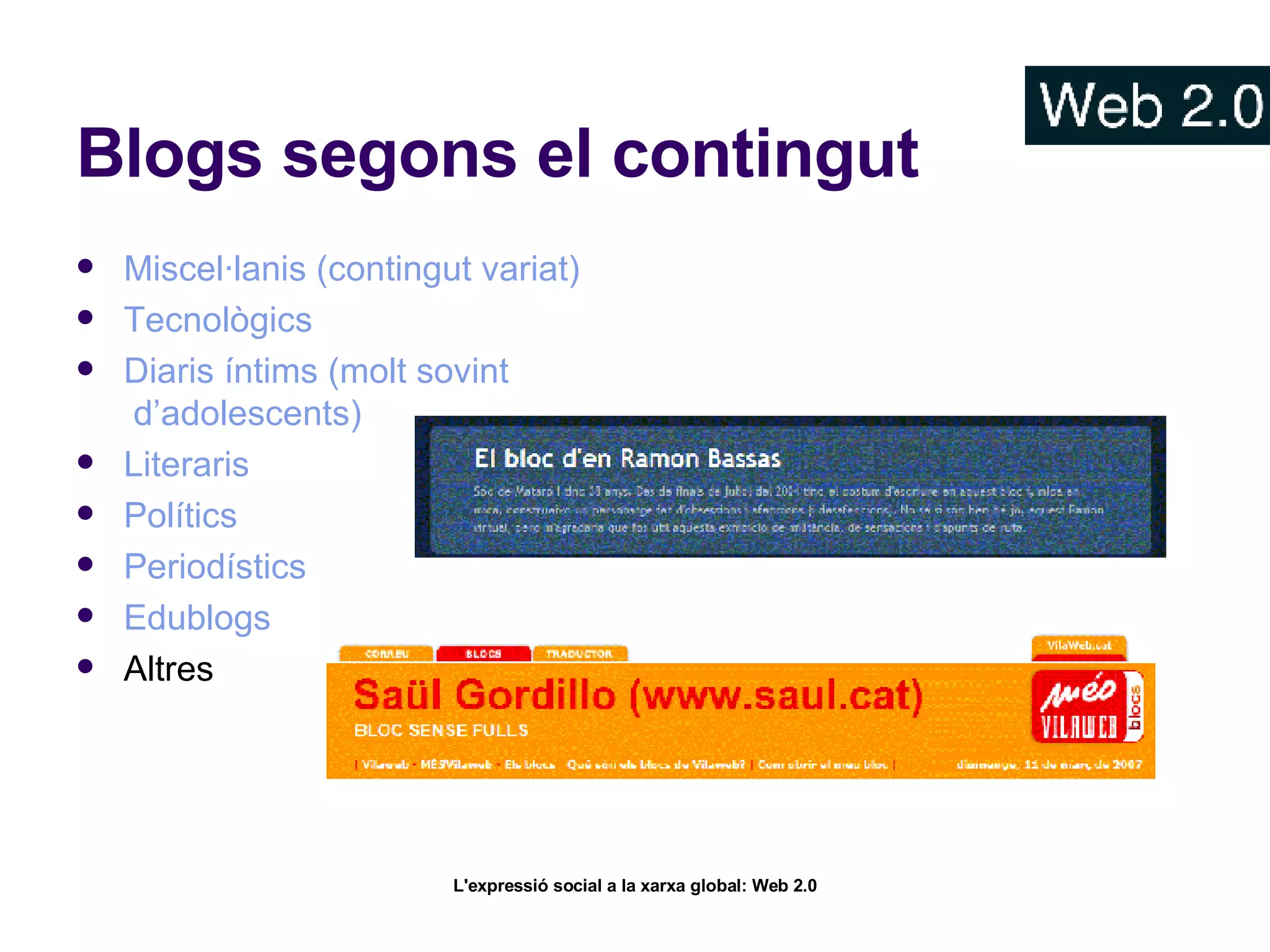 Blogs segons el contingut Miscel·lanis  ( contingut   variat ) Tecnològics Diaris   íntims  ( molt   sovint  d’adolescents) Literaris Polítics Periodístics Edublogs Altres 