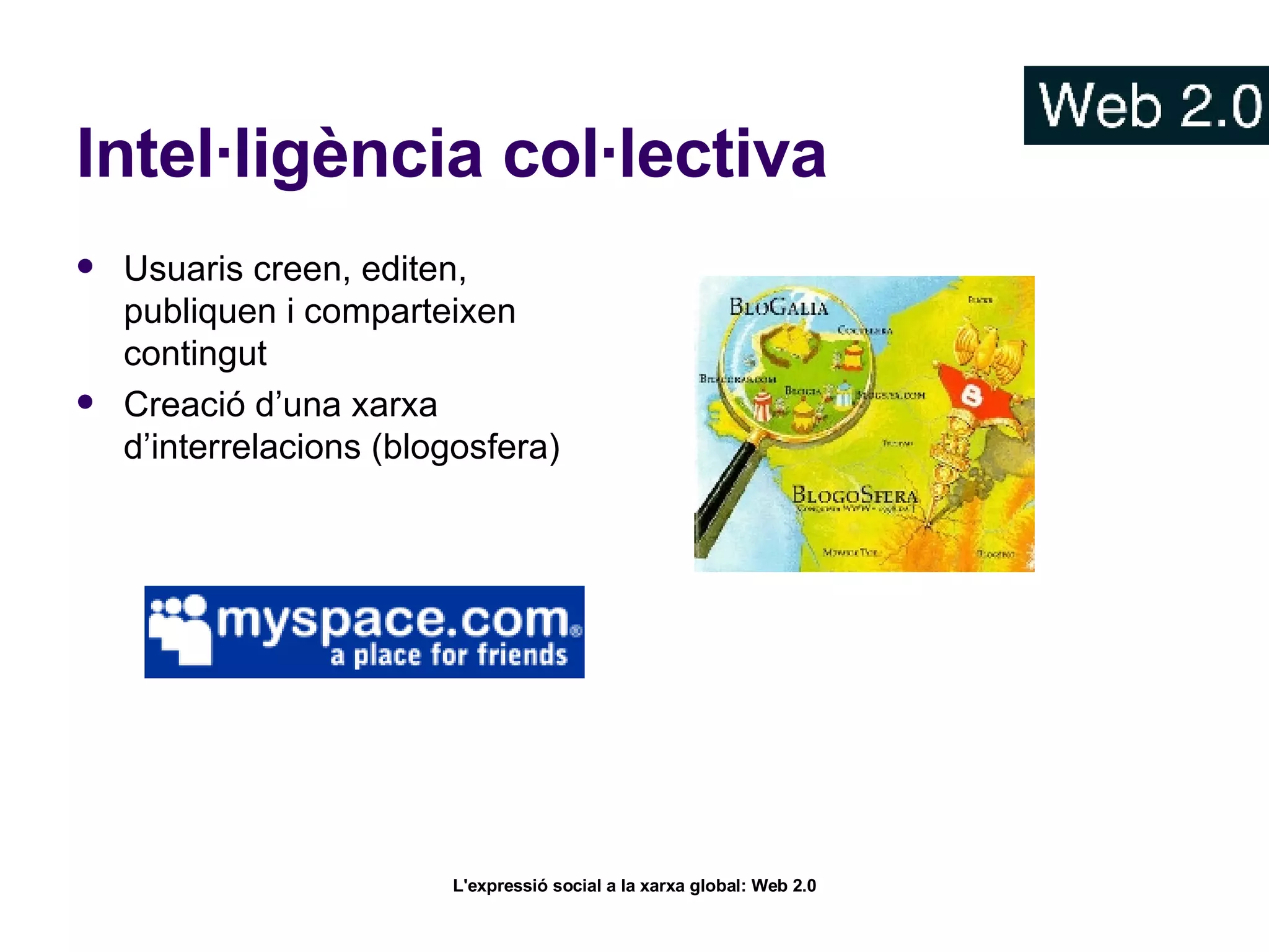 Intel·ligència col·lectiva Usuaris creen, editen, publiquen i comparteixen contingut Creació d’una xarxa d’interrelacions (blogosfera) 