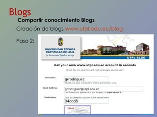 Blogs Creación de blogs  www.utpl.edu.ec/blog   Paso 2: Compartir conocimiento Blogs 