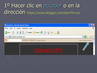 1º Hacer clic en acceder o en la dirección https :// www.blogger.com / start?hl =es