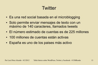 Twitter
 ●   Es una red social basada en el microblogging
 ●   Solo permite enviar mensajes de texto con un
     máximo de...