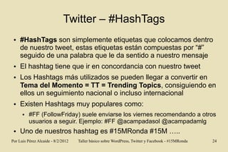 Twitter – #HashTags
 ●   #HashTags son simplemente etiquetas que colocamos dentro
     de nuestro tweet, estas etiquetas e...