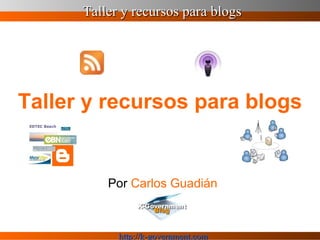 Taller y recursos para blogs   Por  Carlos Guadián 